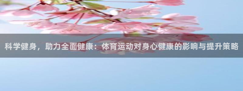 oety欧亿体育官网下载是干嘛的公司：科学健身，助力