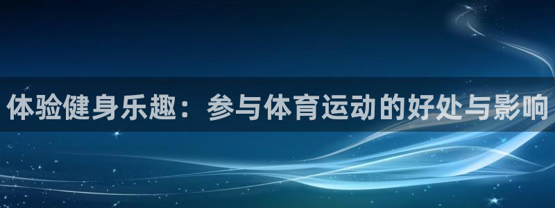 oety欧亿体育官网下载平台注册要钱吗安全吗：体验健
